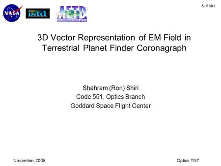 S. Shiri November, 2005Optics,TNT 3D Vector Representation of EM Field in Terrestrial Planet Finder Coronagraph Shahram (Ron) Shiri Code 551, Optics Branch.