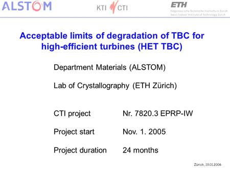 Zürich, 19.01.2006 Acceptable limits of degradation of TBC for high-efficient turbines (HET TBC) Department Materials (ALSTOM) Lab of Crystallography (ETH.