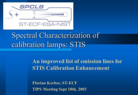 Spectral Characterization of calibration lamps: STIS An improved list of emission lines for STIS Calibration Enhancement Florian Kerber, ST-ECF TIPS Meeting.