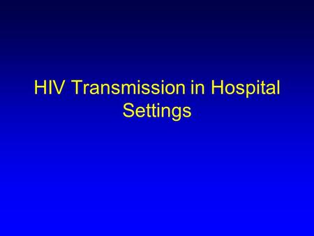 HIV Transmission in Hospital Settings. Objectives Epidemiology of occupational HIV transmission Rationale for postexposure prophylaxis (PEP) NYSDOH /