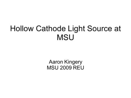 Hollow Cathode Light Source at MSU Aaron Kingery MSU 2009 REU.