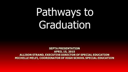 SEPTA PRESENTATION APRIL 15, 2015 ALLISON STRAND, EXECUTIVE DIRECTOR OF SPECIAL EDUCATION MICHELLE MELFI, COORDINATOR OF HIGH SCHOOL SPECIAL EDUCATION.