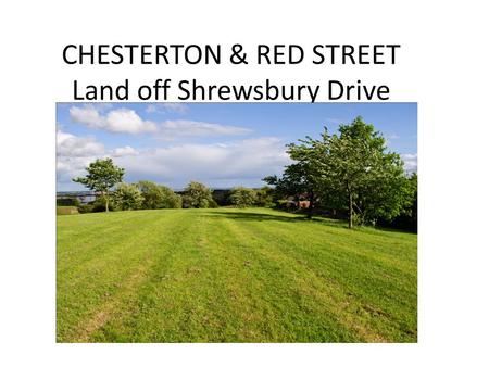 CHESTERTON & RED STREET Land off Shrewsbury Drive.