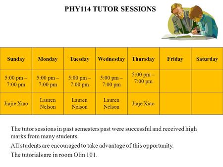 PHY114 TUTOR SESSIONS The tutor sessions in past semesters past were successful and received high marks from many students. All students are encouraged.