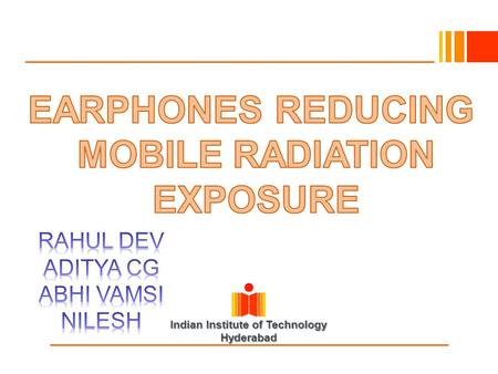 Indian Institute of Technology Hyderabad. Objective of the Project  Objective of the project is to device earphones which reduce the exposure of humans.