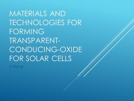 MATERIALS AND TECHNOLOGIES FOR FORMING TRANSPARENT- CONDUCING-OXIDE FOR SOLAR CELLS LI Xiang.