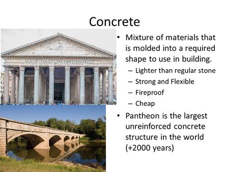 Concrete Mixture of materials that is molded into a required shape to use in building. – Lighter than regular stone – Strong and Flexible – Fireproof –