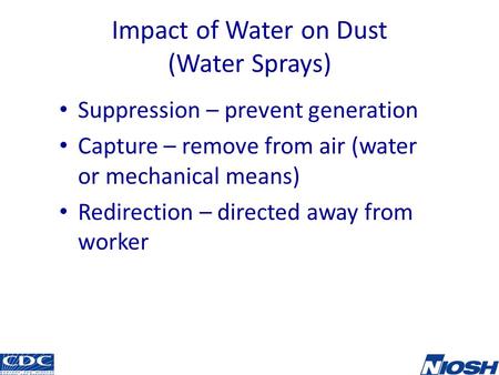 Impact of Water on Dust (Water Sprays) Suppression – prevent generation Capture – remove from air (water or mechanical means) Redirection – directed away.