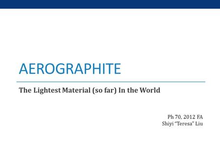 AEROGRAPHITE The Lightest Material (so far) In the World Ph 70, 2012 FA Shiyi “Teresa” Liu.