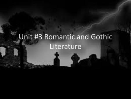 Unit #3 Romantic and Gothic Literature. Romanticism A movement away from thinking and reasoning, instead the writing focuses on feelings and gut instincts.