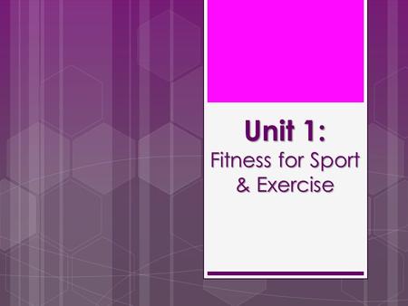 Unit 1: Fitness for Sport & Exercise. Let’s Get Started!  Planners out  Equipment out (Pens, Pencils, Ruler etc.)  Bags under desks  Ready to Learn!