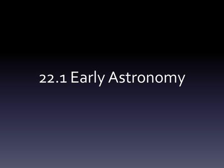 22.1 Early Astronomy.