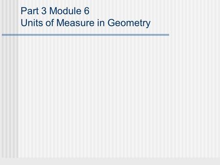 Part 3 Module 6 Units of Measure in Geometry. Linear Measure Linear measure is the measure of distance. For instance, lengths, heights, and widths of.