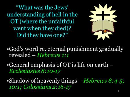 1 “What was the Jews’ understanding of hell in the OT (where the unfaithful went when they died)? Did they have one?” God’s word re. eternal punishment.