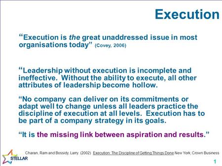Execution “Execution is the great unaddressed issue in most organisations today” (Covey, 2006) “Leadership without execution is incomplete and ineffective.