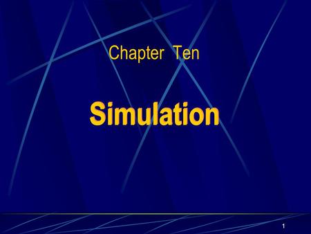 1 Simulation Chapter Ten. 2 13.1 Overview of Simulation When do we prefer to develop simulation model over an analytic model? When not all the underlying.