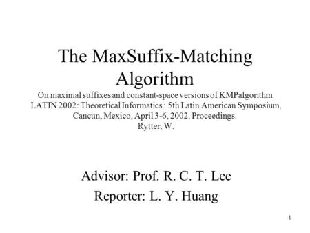 1 The MaxSuffix-Matching Algorithm On maximal suffixes and constant-space versions of KMPalgorithm LATIN 2002: Theoretical Informatics : 5th Latin American.