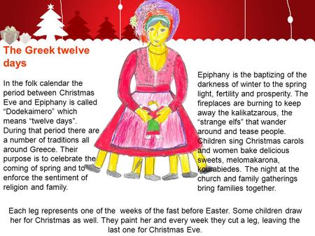 The Greek twelve days In the folk calendar the period between Christmas Eve and Epiphany is called “Dodekaimero” which means “twelve days”. During that.
