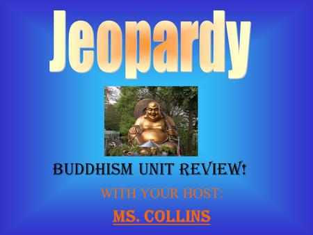 WITH YOUR HOST: Ms. Collins Buddhism Unit Review!