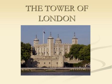 THE TOWER OF LONDON. The Tower of London is a historic monument in central London. It´s situated near the river Thames and the Tower of Bridge. The Tower.