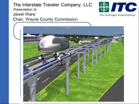 Copyright 2005 ITC, LLC www.InterstateTraveler.us The Interstate Traveler Company, LLC Presentation to: Jewel Ware Chair, Wayne County Commission.