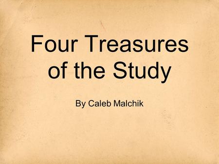 Four Treasures of the Study By Caleb Malchik. The Four Treasures of the Study 文 房 四 宝 wén fáng sì bǎo language house four jewel.