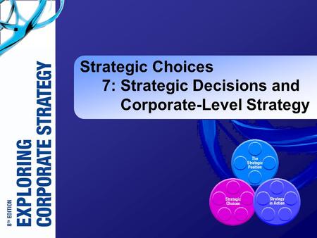 Strategic Choices 7: Strategic Decisions and Corporate-Level Strategy