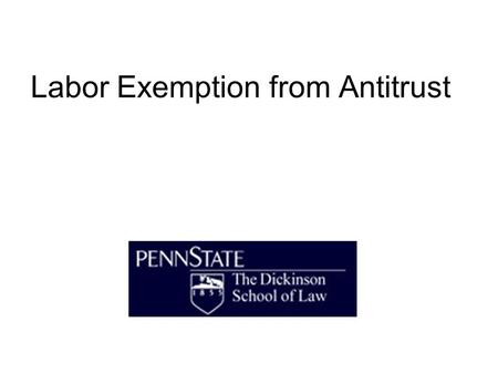 Labor Exemption from Antitrust. Alternative Ways to Define the Scope of the Labor Exemption 1) no protection for otherwise anticomp CBAs 2) exempt only.