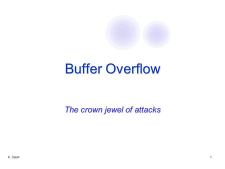 K. Salah1 Buffer Overflow The crown jewel of attacks.