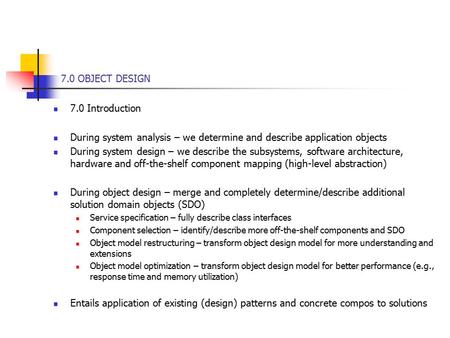 7.0 OBJECT DESIGN 7.0 Introduction During system analysis – we determine and describe application objects During system design – we describe the subsystems,