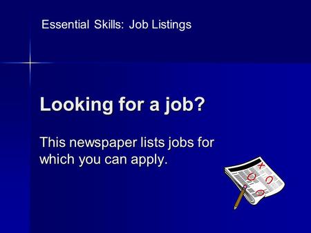 Looking for a job? This newspaper lists jobs for which you can apply. Essential Skills: Job Listings.