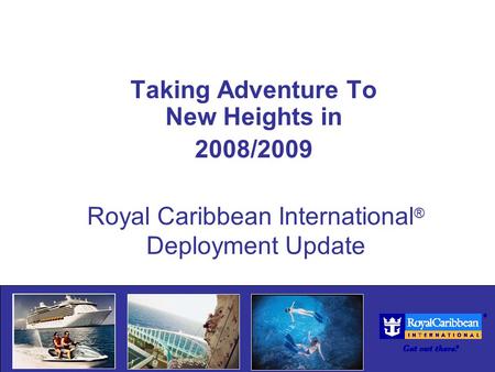 Royal Caribbean International ® Deployment Update Taking Adventure To New Heights in 2008/2009.