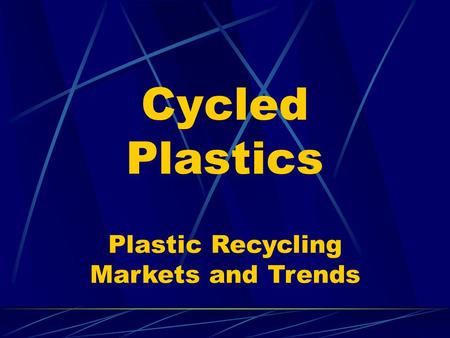 Cycled Plastics Plastic Recycling Markets and Trends.
