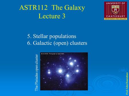 ASTR112 The Galaxy Lecture 3 Prof. John Hearnshaw 5. Stellar populations 6. Galactic (open) clusters The Pleiades open cluster.