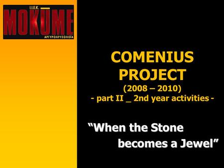 COMENIUS PROJECT (2008 – 2010) - part II _ 2nd year activities - “When the Stone becomes a Jewel”