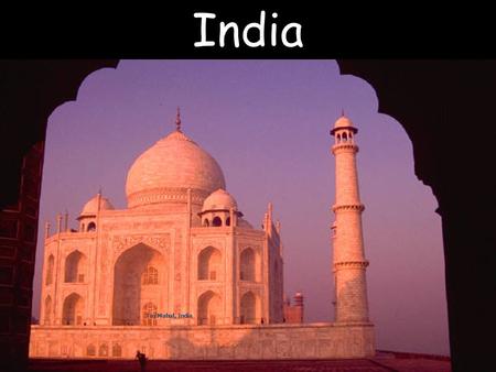 Taj Mahal, India India. History -Ancient Indus River civilization ~ 2500 BC -Invasions: -Aryans (Vedics) ~1500BC -Alexander Great ~326BC -Mongols/Ghenghis.