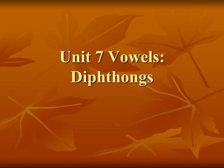 Unit 7 Vowels: Diphthongs. Description of diphthongs There are eight diphthongs in English. Diphthongs are sounds which consist of a movement of glide.