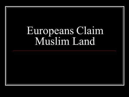 Europeans Claim Muslim Land. Geopolitics Def – Taking land for strategic location Ex. – Russia – Crimea (access to Black Sea) Ex. Oil in Persia, Arabian.
