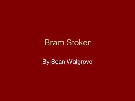 Bram Stoker By Sean Walgrove. Thesis Bram Stoker’s unconventional writing style made him the most acclaimed horror novelists of the Victorian Era. During.