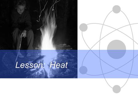Lesson: Heat. Science Differentiation in action Heat is a form of energy because it can make things move e.g. steam moves the engine in a steam engine.