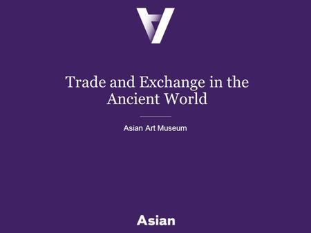 Trade and Exchange in the Ancient World Asian Art Museum.