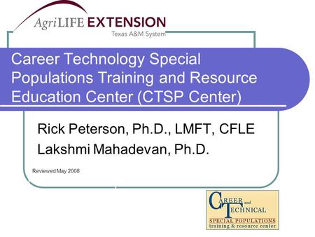 Career Technology Special Populations Training and Resource Education Center (CTSP Center) Rick Peterson, Ph.D., LMFT, CFLE Lakshmi Mahadevan, Ph.D. Reviewed.
