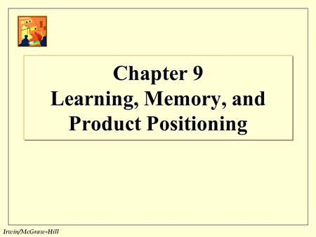 Irwin/McGraw-Hill Chapter 9 Learning, Memory, and Product Positioning.