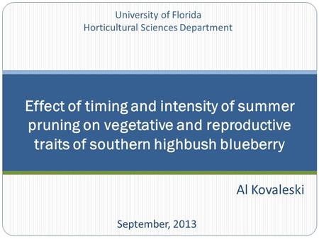 Al Kovaleski September, 2013 Effect of timing and intensity of summer pruning on vegetative and reproductive traits of southern highbush blueberry University.