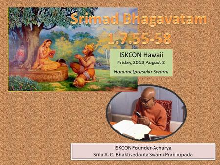ISKCON Hawaii Friday, 2013 August 2 Hanumatpresaka Swami ISKCON Founder-Acharya Srila A. C. Bhaktivedanta Swami Prabhupada ISKCON Founder-Acharya Srila.