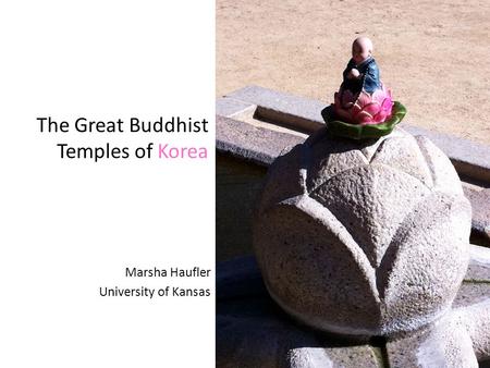 The Great Buddhist Temples of Korea Marsha Haufler University of Kansas.
