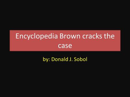 Encyclopedia Brown cracks the case by: Donald J. Sobol.