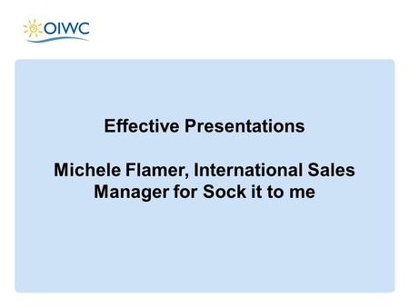 Effective Presentations Michele Flamer, International Sales Manager for Sock it to me.