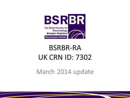 BSRBR-RA UK CRN ID: 7302 March 2014 update. Recruitment Certolizumab Must have diagnosis of RA Must be registered within 6 months of first dose of certolizumab.