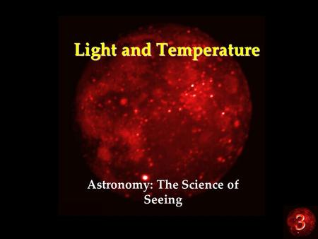 3 Light and Temperature Astronomy: The Science of Seeing.